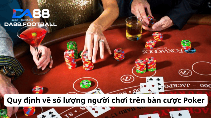 Poker DA88 - Ông trùm trong làng game bài đổi thưởng năm 2024 5 Quy định về số lượng người chơi trên bàn cược Poker