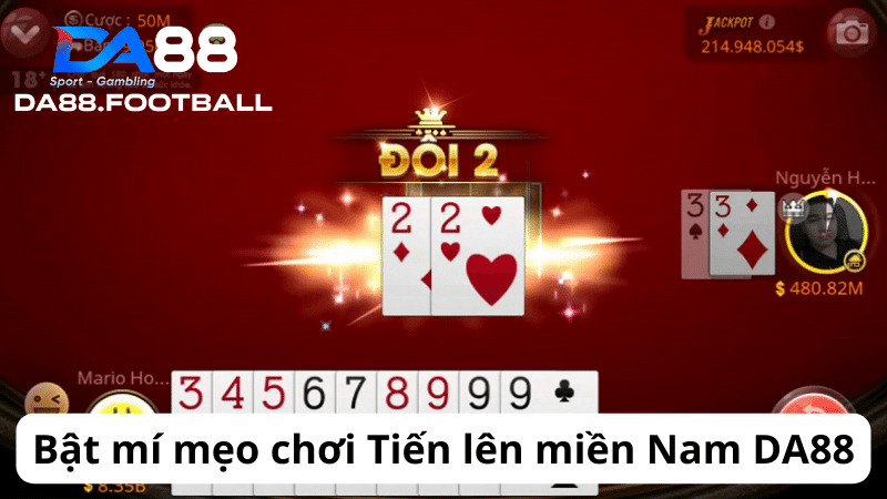 Tiến lên miền Nam DA88 - Chơi bài hăng say, nhận ngay tiền thưởng 6 Một số mẹo chơi thần sầu giúp bạn thắng lớnMột số mẹo chơi thần sầu giúp bạn thắng lớn